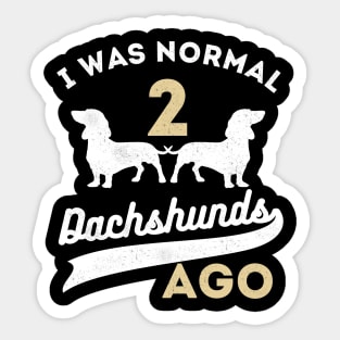 I Was Normal 2 Dachshunds Ago Dachshunds Sticker